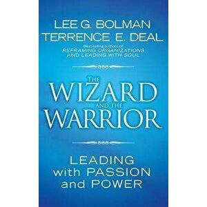 The Wizard and the Warrior: Leading with Passion and Power, Hardcover - Lee G. Bolman imagine