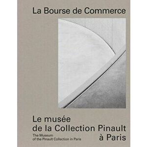 La Bourse de Commerce: The Museum of the Pinault Collection in Paris, Hardcover - Jean-Jacques Aillagon imagine