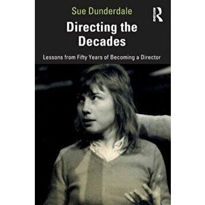 Directing the Decades. Lessons from Fifty Years of Becoming a Director, Paperback - Sue Dunderdale imagine