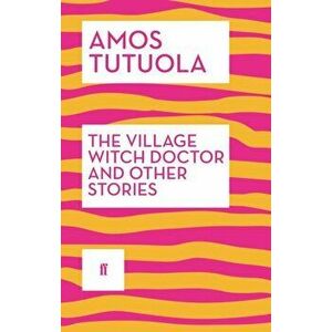 The Village Witch Doctor and Other Stories. Main, Paperback - Amos Tutuola imagine