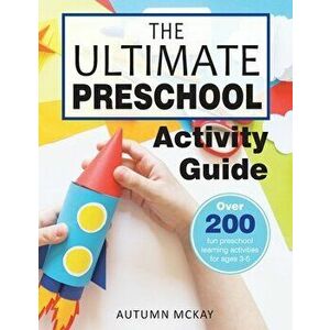 The Ultimate Preschool Activity Guide: Over 200 Fun Preschool Learning Activities for Kids Ages 3-5, Paperback - Autumn McKay imagine