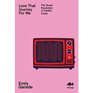 Love That Journey For Me. The Queer Revolution of Schitt's Creek, Paperback - Emily Garside imagine