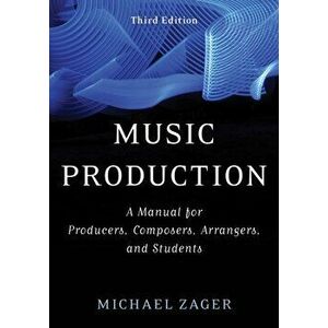 Music Production. A Manual for Producers, Composers, Arrangers, and Students, Third Edition, Hardback - Michael Zager imagine