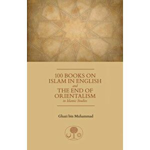 100 Books on Islam in English. and the End of Orientalism in Islamic Studies, Paperback - HRH Prince Ghazi bin Muhammad imagine