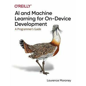 AI and Machine Learning for On-Device Development, Paperback - Laurence Moroney imagine