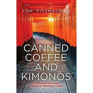 Canned Coffee and Kimonos, Paperback - Tom Fitzmaurice imagine