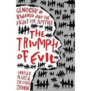 The Triumph of Evil. Genocide in Rwanda and the Fight for Justice, Hardback - Charles Petrie imagine