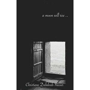 A Moon Will Rise, Paperback - Christiane Dabdoub-Nasser imagine