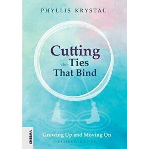 Cutting the Ties that Bind: Growing Up and Moving On - First revised edition, Paperback - Phyllis Krystal imagine