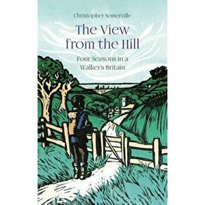 The View from the Hill. Four Seasons in a Walker's Britain, Hardback - Christopher Somerville imagine