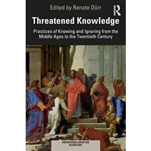 Threatened Knowledge. Practices of Knowing and Ignoring from the Middle Ages to the Twentieth Century, Paperback - *** imagine