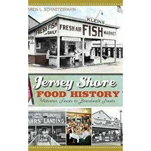 Jersey Shore Food History: Victorian Feasts to Boardwalk Treats, Hardcover - Karen L. Schnitzspahn imagine