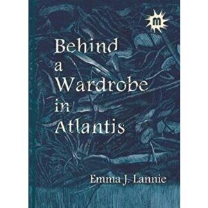 Behind a Wardrobe in Atlantis. 1st, Paperback - Emma J. Lannie imagine