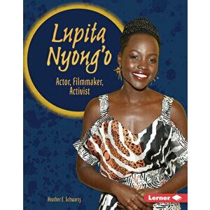 Lupita Nyong'o: Actor, Filmmaker, Activist, Library Binding - Heather E. Schwartz imagine