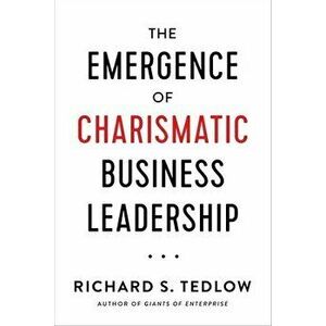 The Emergence of Charismatic Business Leadership, Hardcover - Richard S. Tedlow imagine