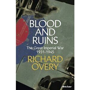 Blood and Ruins. The Great Imperial War, 1931-1945, Hardback - Richard Overy imagine
