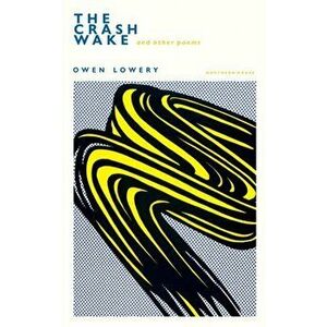 The Crash Wake and other poems, Paperback - Owen Lowery imagine