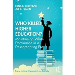 Who Killed Higher Education?. Maintaining White Dominance in a Desegregating Era, Paperback - Joe R. Feagin imagine