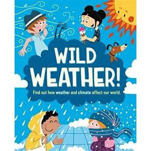 Wild Weather. Find out how weather and climate affect our world, Paperback - Liz Gogerly imagine
