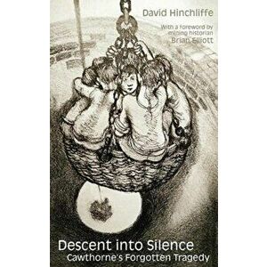 Descent into Silence. Cawthorne's forgotten tragedy, Paperback - David Hinchliffe imagine