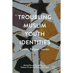 Troubling Muslim Youth Identities. Nation, Religion, Gender, 1st ed. 2017, Hardback - Barbara Crossouard imagine