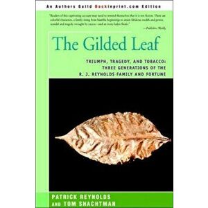 The Gilded Leaf: Triumph, Tragedy, and Tobacco: Three Generations of the R. J. Reynolds Family and Fortune, Hardcover - Patrick Reynolds imagine