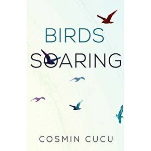 Birds Soaring, Paperback - Cosmin Cucu imagine
