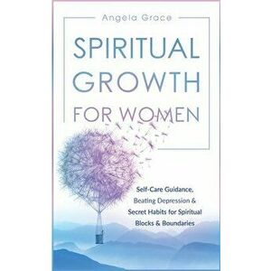 Spiritual Growth For Women: Self-Care Guidance, Beating Depression & Secret Habits for Spiritual Blocks & Boundaries - Angela Grace imagine
