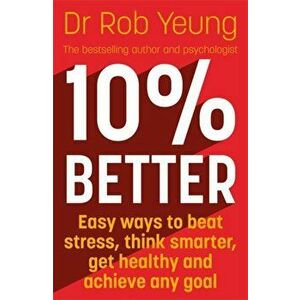 10% Better. Easy ways to beat stress, think smarter, get healthy and achieve any goal, Paperback - Dr Rob Yeung imagine