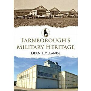 Farnborough's Military Heritage, Paperback - Dean Hollands imagine
