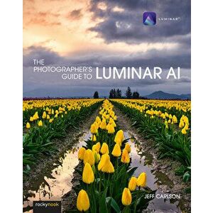 The Photographer's Guide to Luminar AI, Paperback - Jeff Carlson imagine