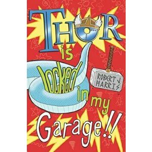 Thor Is Locked In My Garage!, Paperback - Robert J. Harris imagine