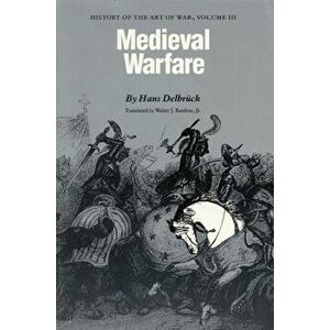 Medieval Warfare. History of the Art of War, Volume III, Paperback - Hans Delbruck imagine