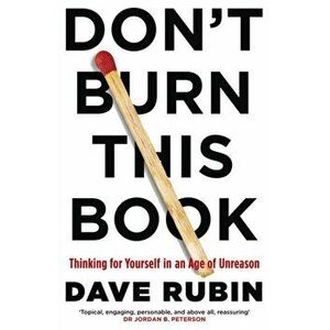 Don't Burn This Book. Thinking for Yourself in an Age of Unreason, Paperback - Dave Rubin imagine