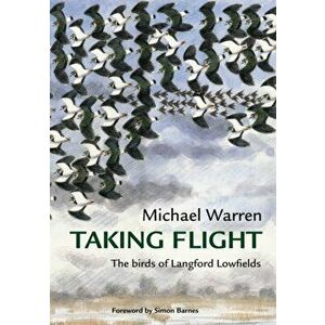 Taking Flight. The Birds of Langford Lowfields, Hardback - Michael Warren imagine
