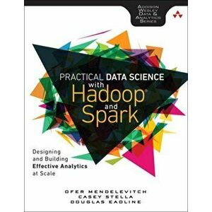 Practical Data Science with Hadoop and Spark. Designing and Building Effective Analytics at Scale, Paperback - Douglas Eadline imagine