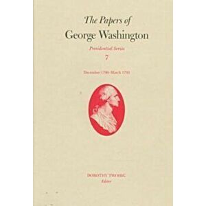 The Papers of George Washington v.7; Presidential Series;December 1790-March 1791, Hardback - George Washington imagine