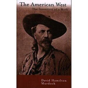 The American West. The Invention of a Myth, Paperback - David H. Murdoch imagine