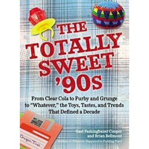 The Totally Sweet 90s. From Clear Cola to Furby, and Grunge to "Whatever", the Toys, Tastes, and Trends That Defined a Decade, Paperback - Brian (Bria imagine