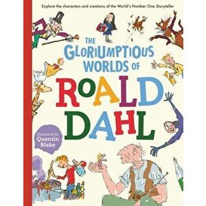 The Gloriumptious Worlds of Roald Dahl. Explore the characters and creations of the World's Number One Storyteller, Hardback - Roald Dahl imagine