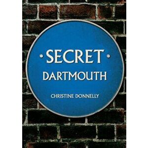 Secret Dartmouth, Paperback - Christine Donnelly imagine
