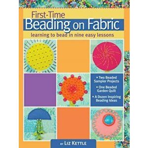 First-Time Beading on Fabric. Learning to Bead in Nine Easy Lessons, Paperback - Liz Kettle imagine