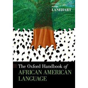 The Oxford Handbook of African American Language, Paperback - Sonja Lanehart imagine