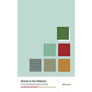 Design Is the Problem: The Future of Design Must Be Sustainable, Paperback - Nathan Shedroff imagine