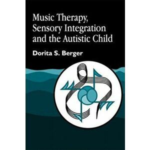 Music Therapy, Sensory Integration and the Autistic Child, Paperback - Dorita S. Berger imagine