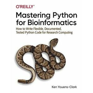 Mastering Python for Bioinformatics. How to Write Flexible, Documented, Tested Python Code for Research Computing, Paperback - Ken Youens-Clark imagine