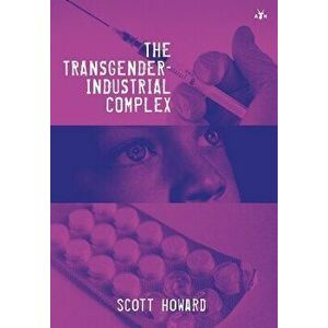 The Transgender-Industrial Complex, Hardcover - Scott Howard imagine