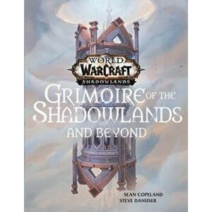 World of Warcraft: Grimoire of the Shadowlands and Beyond, Hardcover - Sean Copeland imagine