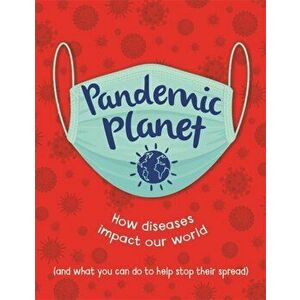 Pandemic Planet. How diseases impact our world (and what you can do to help stop their spread), Hardback - Anna Claybourne imagine