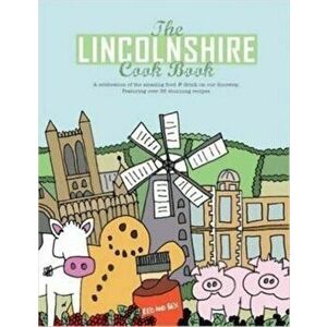 The Lincolnshire Cook Book. A Celebration of the Amazing Food & Drink on Our Doorstep, Paperback - Nicola Hall imagine